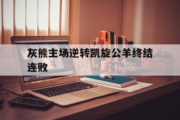 开云体育app-关于灰熊主场逆转凯旋公羊终结连败的信息